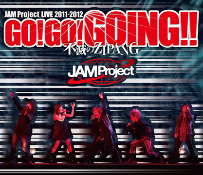 JAM Project LIVE 2011-2012 GO!GO!GOING!!～不滅のZIPANG～