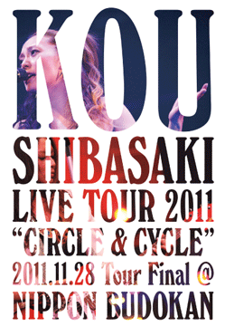Kou Shibasaki Live Tour 2011 "CIRCLE & CYCLE" 2011.11.28 Tour Final @ NIPPON BUDOKAN