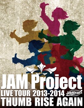 JAM Project LIVE TOUR 2013-2014 THUMB RISE AGAIN