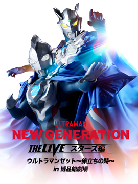 NEW GENERATION THE LIVEスターズ編 ウルトラマンゼット ～旅立ちの時～ in博品館劇場
